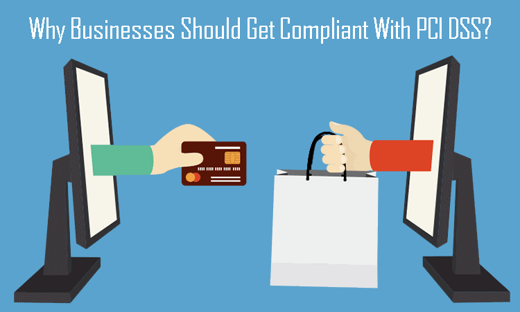 Why Businesses Should Get Compliant With PCI DSS?