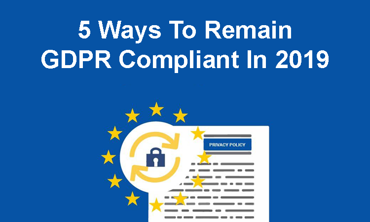 5 Ways To Remain gdpr Compliant In year 2019